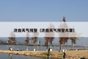 济南天气预警（济南天气预警大雾）