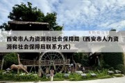 西安市人力资源和社会保障局（西安市人力资源和社会保障局联系方式）