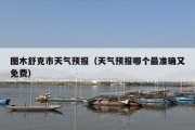图木舒克市天气预报（天气预报哪个最准确又免费）