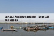 江苏省人力资源和社会保障网（2025江苏事业编报名）