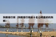 狗粮排行榜（狗粮排行榜前十名口碑最好的狗粮）
