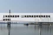 上海宠物美容师（上海宠物美容师宠物美容培训学校）