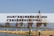 2022年广东省公务员考试公告（2021广东省公务员考试公告13708人）