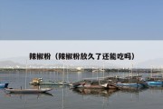 辣椒粉（辣椒粉放久了还能吃吗）