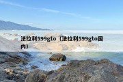 法拉利599gto（法拉利599gto国内）