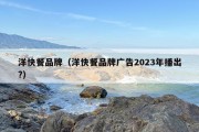 洋快餐品牌（洋快餐品牌广告2023年播出?）