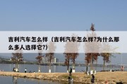 吉利汽车怎么样（吉利汽车怎么样?为什么那么多人选择它?）