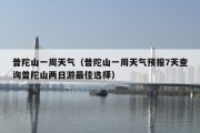 普陀山一周天气（普陀山一周天气预报7天查询普陀山两日游最佳选择）