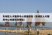 东城区人才服务中心档案存放（东城区人才服务中心档案存放地址）