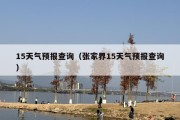 15天气预报查询（张家界15天气预报查询）