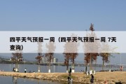 四平天气预报一周（四平天气预报一周 7天查询）