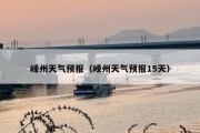 嵊州天气预报（嵊州天气预报15天）