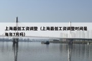上海最低工资调整（上海最低工资调整时间是每年7月吗）