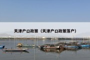天津户口政策（天津户口政策落户）