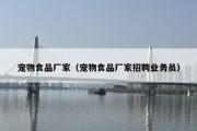 宠物食品厂家（宠物食品厂家招聘业务员）