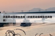 济南劳动保障信息网（济南劳动保障信息网登录）