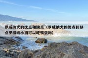 罗威纳犬的优点和缺点（罗威纳犬的优点和缺点罗威纳小狗可以吃鸭蛋吗）