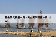 黄山天气预报一周（黄山天气预报一周 15天）