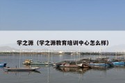 学之源（学之源教育培训中心怎么样）