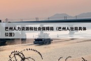 巴州人力资源和社会保障局（巴州人社局具***置）