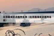 北京医保定点医院名单（北京医保定点医院名录）