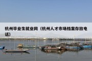 杭州毕业生就业网（杭州人才市场档案存放电话）