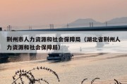 荆州市人力资源和社会保障局（湖北省荆州人力资源和社会保障局）