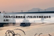汽车为什么要换机油（汽车2年不换机油会怎么样）