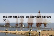 北京现代吉普车价格（北京现代吉普车价格多少）