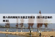 腊八蒜的腌制方法最正宗做法（腊八蒜正确的腌法）