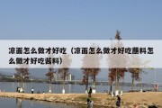 凉面怎么做才好吃（凉面怎么做才好吃蘸料怎么做才好吃酱料）