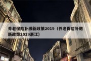 养老保险补缴新政策2019（养老保险补缴新政策2019浙江）