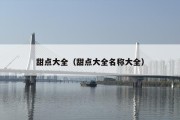甜点大全（甜点大全名称大全）