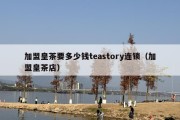加盟皇茶要多少钱teastory连锁（加盟皇茶店）