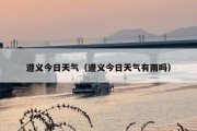 遵义今日天气（遵义今日天气有雨吗）