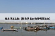 鲫鱼汤怎么做（鲫鱼汤怎么做好喝又浓白）