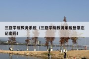 三亚学院教务系统（三亚学院教务系统登录忘记密码）