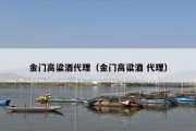 金门高粱酒代理（金门高粱酒 代理）
