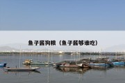 鱼子酱狗粮（鱼子酱够谁吃）