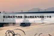 营口地区天气预报（营口地区天气预报一个月）
