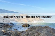澳大利亚天气预报（澳大利亚天气预报6月份）