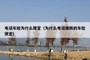 电话车险为什么便宜（为什么电话推销的车险便宜）