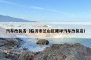 汽车改装店（临沂市兰山区隆祥汽车改装店）