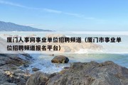 厦门人事网事业单位招聘频道（厦门市事业单位招聘频道报名平台）