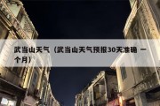 武当山天气（武当山天气预报30天准确 一个月）