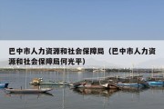 巴中市人力资源和社会保障局（巴中市人力资源和社会保障局何光平）