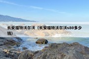 长安福特沃尔沃（长安福特沃尔沃s80多少钱）