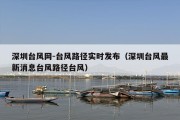 深圳台风网-台风路径实时发布（深圳台风最新消息台风路径台风）