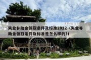 失业补助金领取条件及标准2022（失业补助金领取条件及标准是怎么样的?）