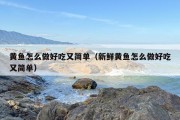 黄鱼怎么做好吃又简单（新鲜黄鱼怎么做好吃又简单）